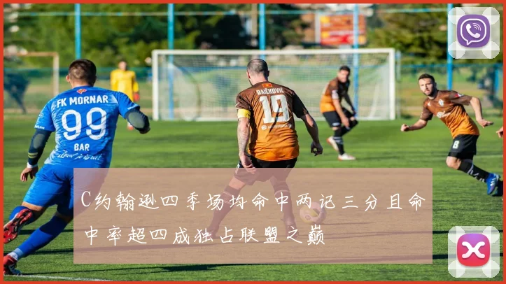 C约翰逊四季场均命中两记三分且命中率超四成独占联盟之巅