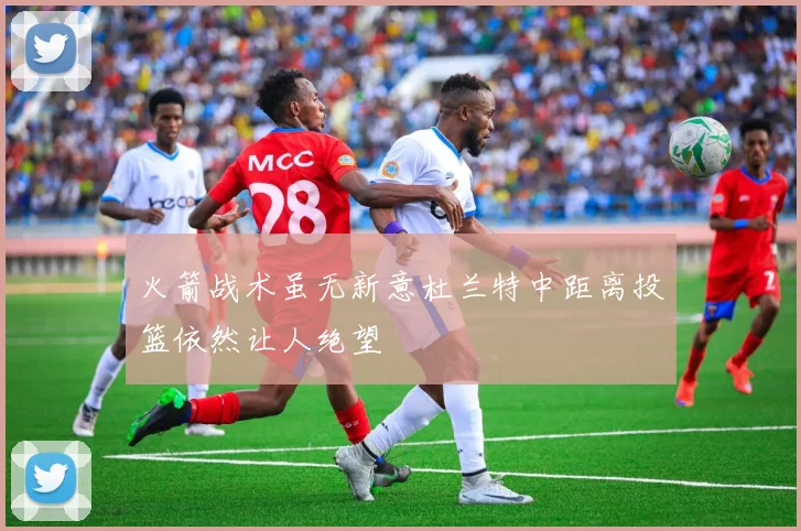 火箭战术虽无新意杜兰特中距离投篮依然让人绝望